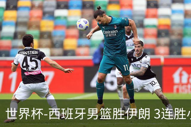 世界杯-西班牙男篮胜伊朗 3连胜小组第一晋级