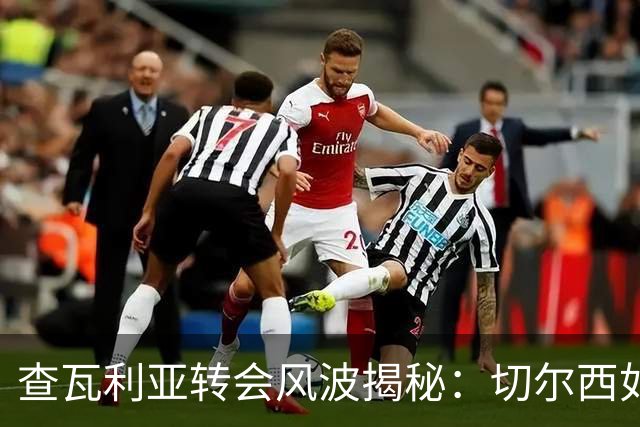 查瓦利亚转会风波揭秘：切尔西如何看中这位西甲明星的潜力？